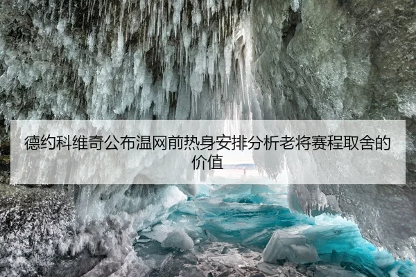 德约科维奇公布温网前热身安排分析老将赛程取舍的价值