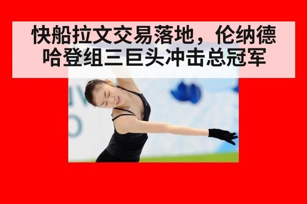 快船拉文交易落地，伦纳德哈登组三巨头冲击总冠军